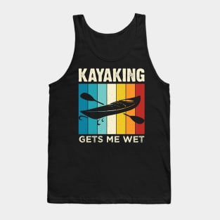 Kayaking gets me wet - Funny Kayak Kayaker Lovers Gifts Tank Top
